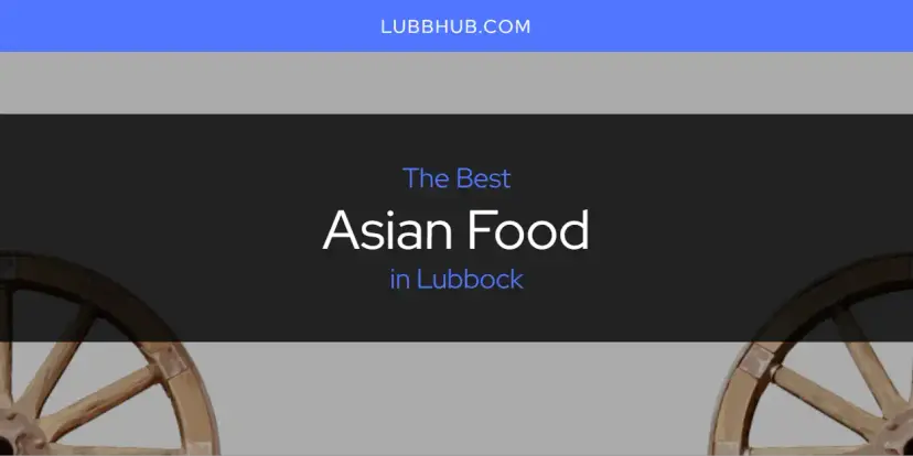 The Absolute Best Asian Food in Lubbock  [Updated 2024]