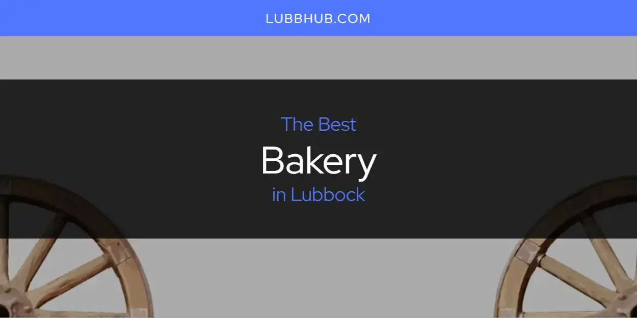 The Absolute Best Bakery in Lubbock  [Updated 2024]