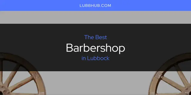 The Absolute Best Barbershop in Lubbock  [Updated 2024]