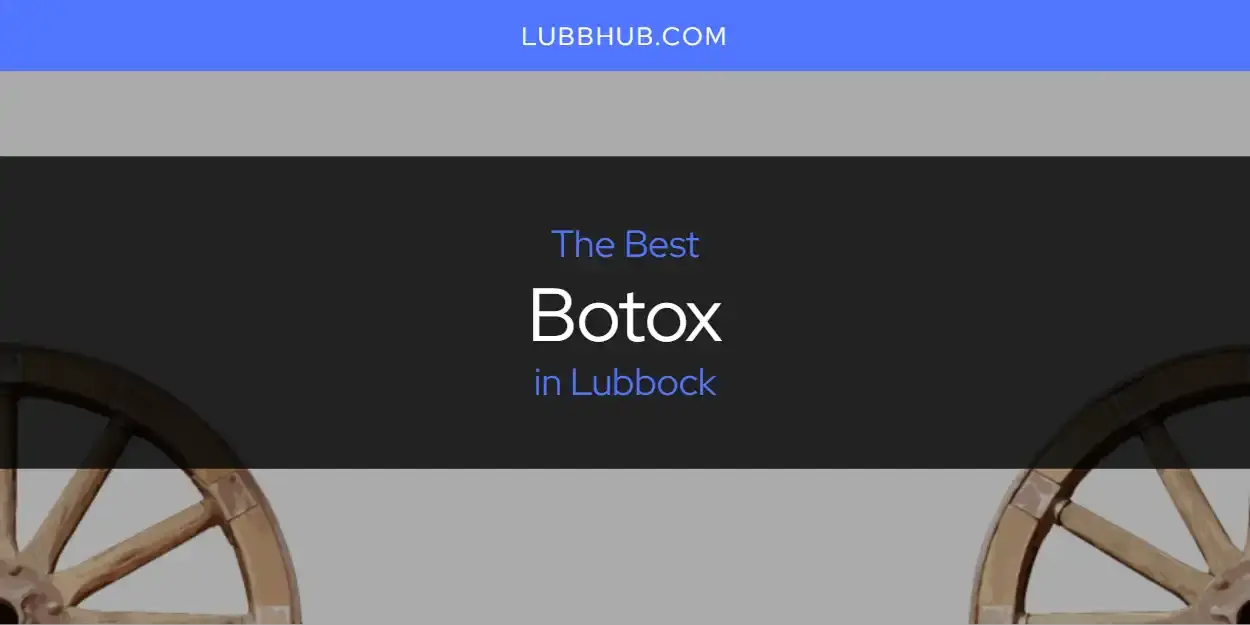 The Absolute Best Botox in Lubbock  [Updated 2024]