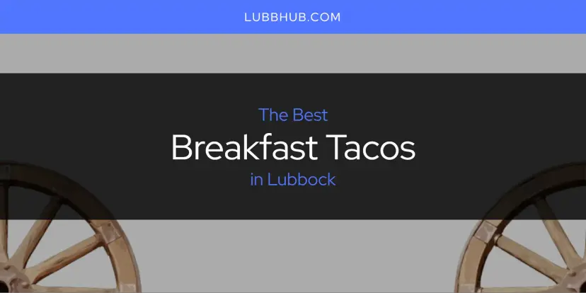 The Absolute Best Breakfast Tacos in Lubbock  [Updated 2024]