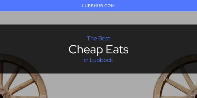The Absolute Best Cheap Eats in Lubbock  [Updated 2024]