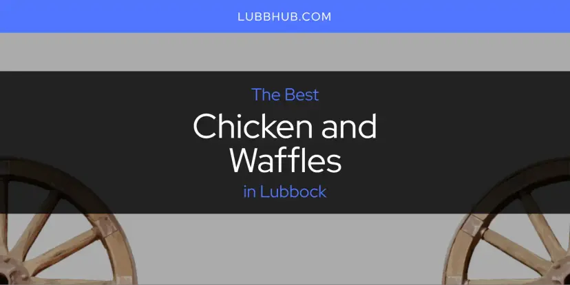 The Absolute Best Chicken and Waffles in Lubbock  [Updated 2024]