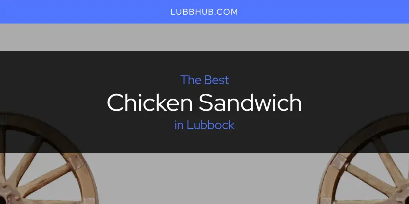 The Absolute Best Chicken Sandwich in Lubbock  [Updated 2024]