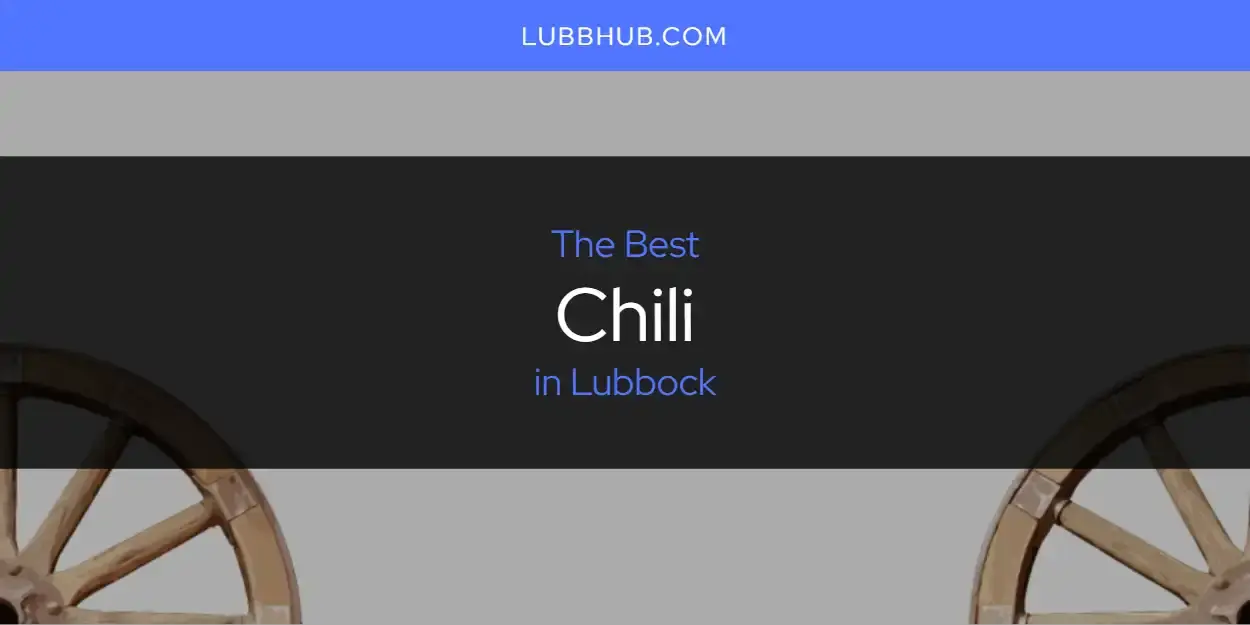 The Absolute Best Chili in Lubbock  [Updated 2024]