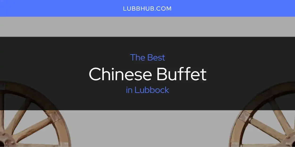 The Absolute Best Chinese Buffet in Lubbock  [Updated 2024]