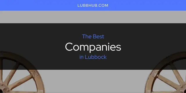 The Absolute Best Companies in Lubbock  [Updated 2024]