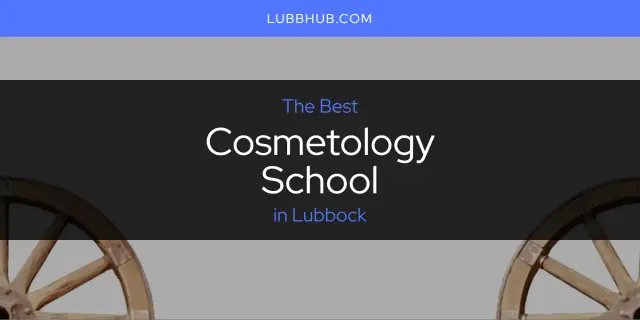 The Absolute Best Cosmetology School in Lubbock  [Updated 2024]