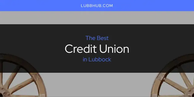 The Absolute Best Credit Union in Lubbock  [Updated 2024]