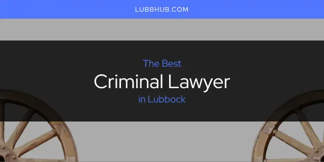 The Absolute Best Criminal Lawyer in Lubbock  [Updated 2024]