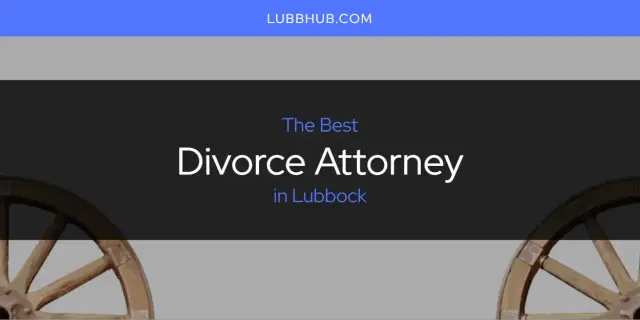 The Absolute Best Divorce Attorney in Lubbock  [Updated 2024]