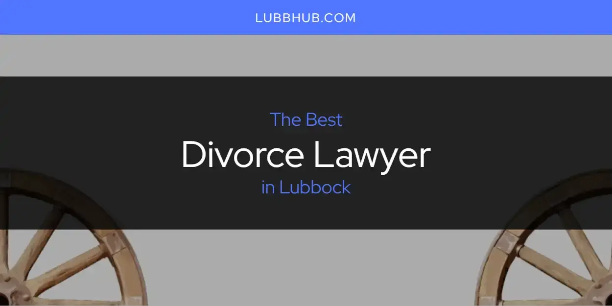The Absolute Best Divorce Lawyer in Lubbock  [Updated 2024]
