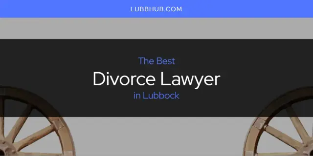 The Absolute Best Divorce Lawyer in Lubbock  [Updated 2024]