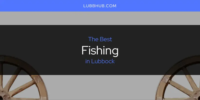 The Absolute Best Fishing in Lubbock  [Updated 2024]