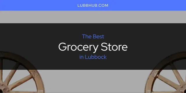 The Absolute Best Grocery Store in Lubbock  [Updated 2024]