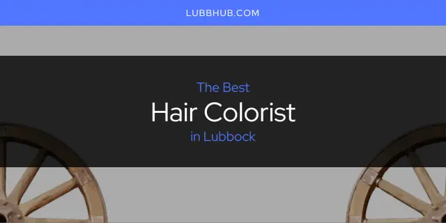 The Absolute Best Hair Colorist in Lubbock  [Updated 2024]