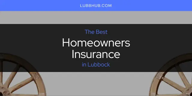 The Absolute Best Homeowners Insurance in Lubbock  [Updated 2024]