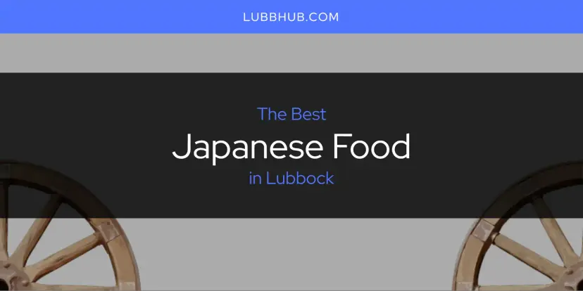 The Absolute Best Japanese Food in Lubbock  [Updated 2024]
