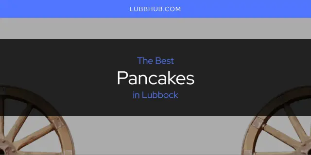 Lubbock's Best Pancakes [Updated 2024]