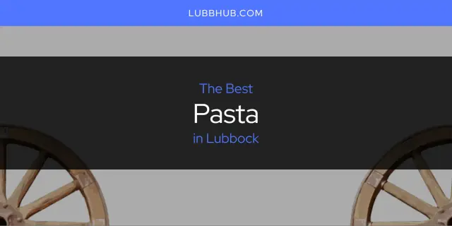 Lubbock's Best Pasta [Updated 2024]