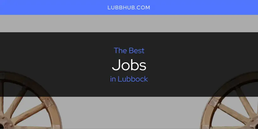 The Absolute Best Jobs in Lubbock  [Updated 2024]