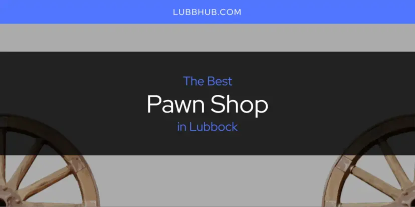 Lubbock's Best Pawn Shop [Updated 2024]