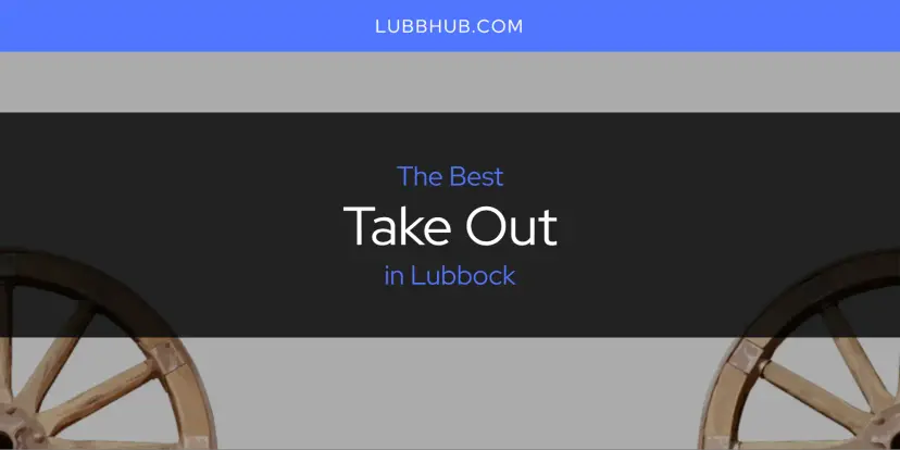 Lubbock's Best Take Out [Updated 2024]
