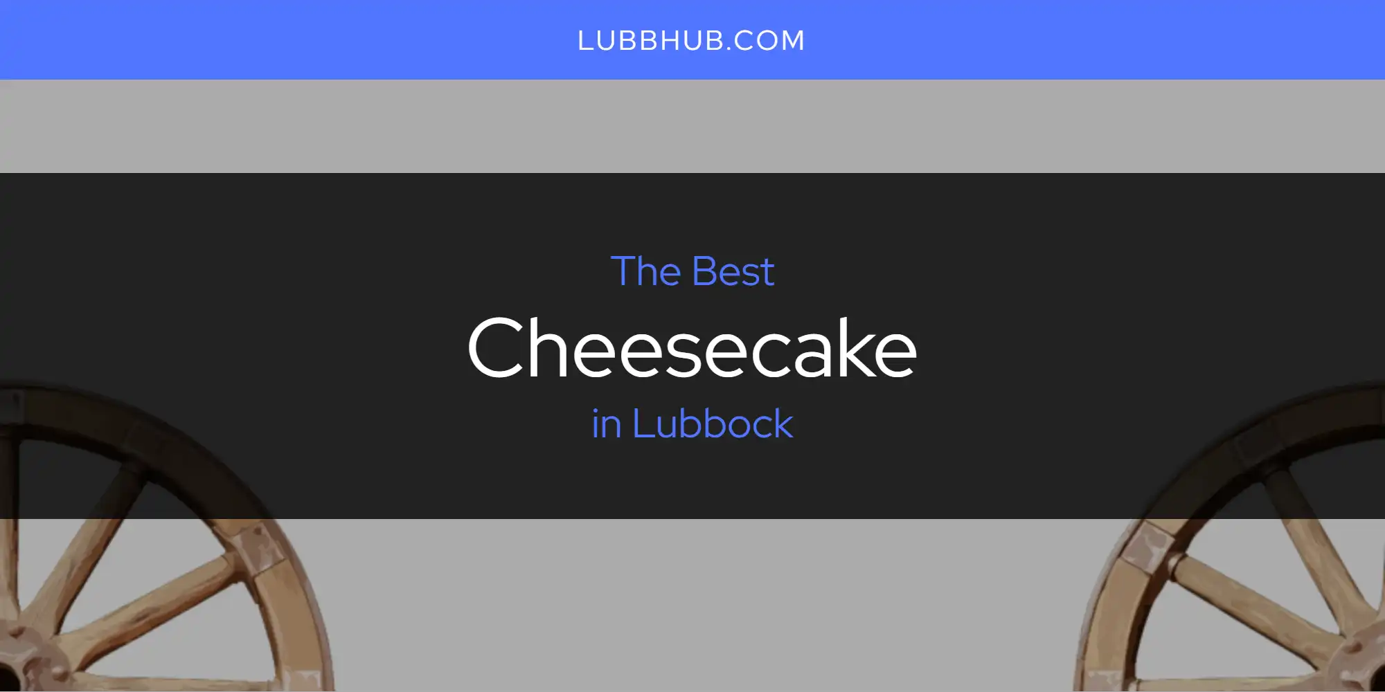 Lubbock's Best Cheesecake [Updated 2025]