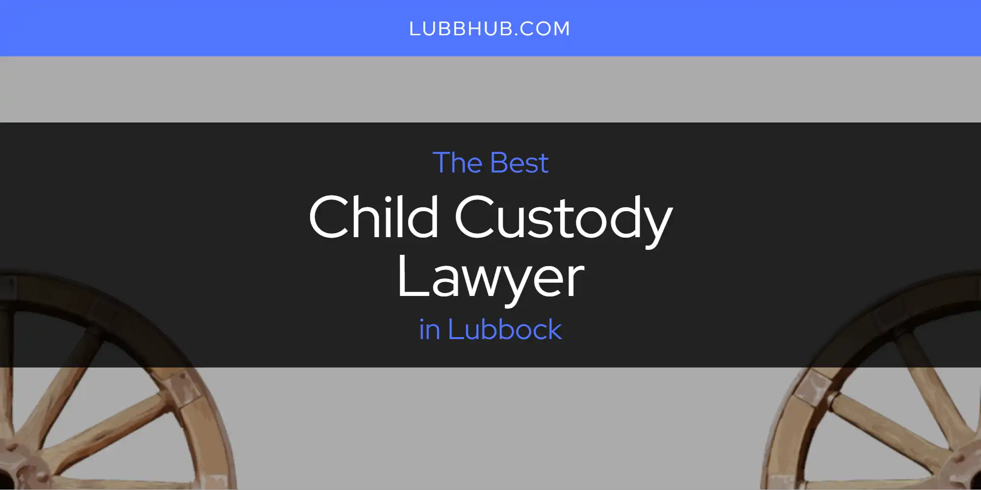 Lubbock's Best Child Custody Lawyer [Updated 2025]